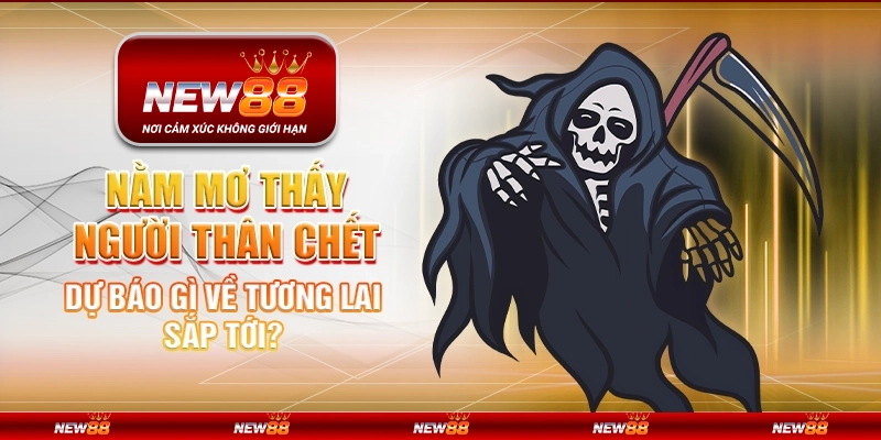 Nằm mơ thấy người thân chết - Dự báo gì về tương lai sắp tới?