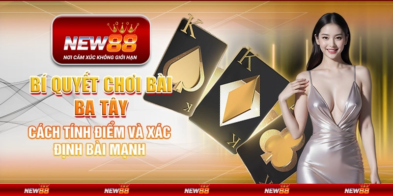 Bí quyết chơi bài Ba Tây - Cách tính điểm và xác định bài mạnh