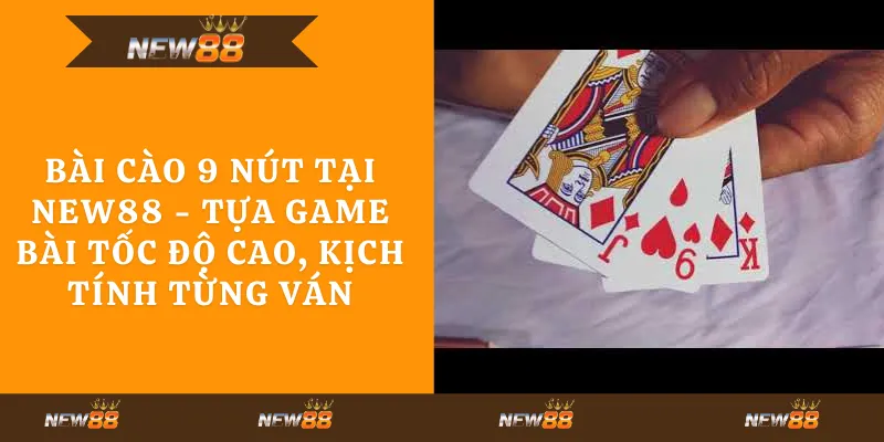 Bài cào 9 nút tại New88 - Tựa game bài tốc độ cao, kịch tính từng ván