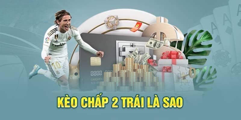 Kèo chấp 2 trái khó thắng