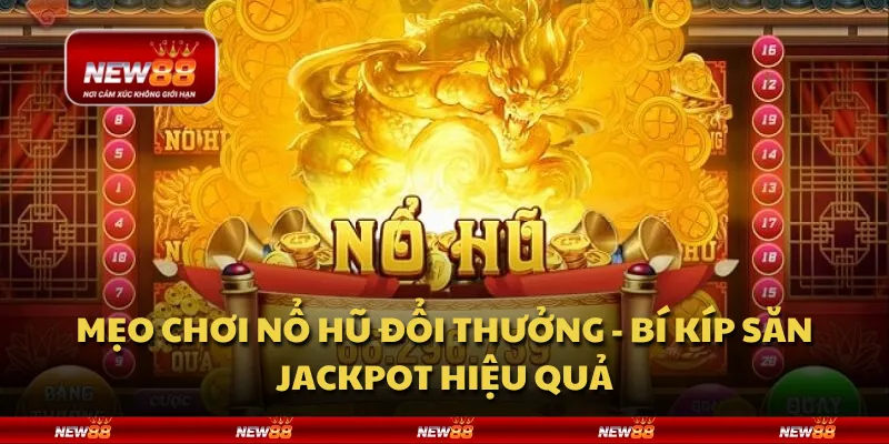 Mẹo chơi nổ hũ đổi thưởng - Bí kíp săn Jackpot hiệu quả