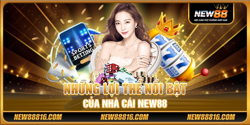 Những lợi thế nổi bật của nhà cái New88