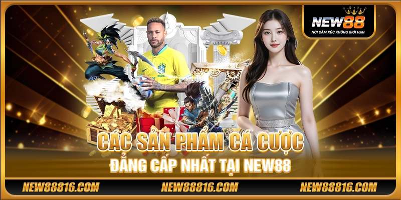 Các sản phẩm cá cược đẳng cấp nhất tại New88