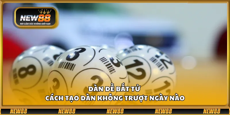 Dàn đề bất tử – Cách tạo dàn không trượt ngày nào