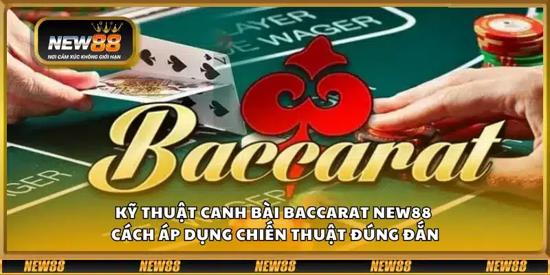 Kỹ thuật canh bài baccarat New88 – Cách áp dụng chiến thuật đúng đắn