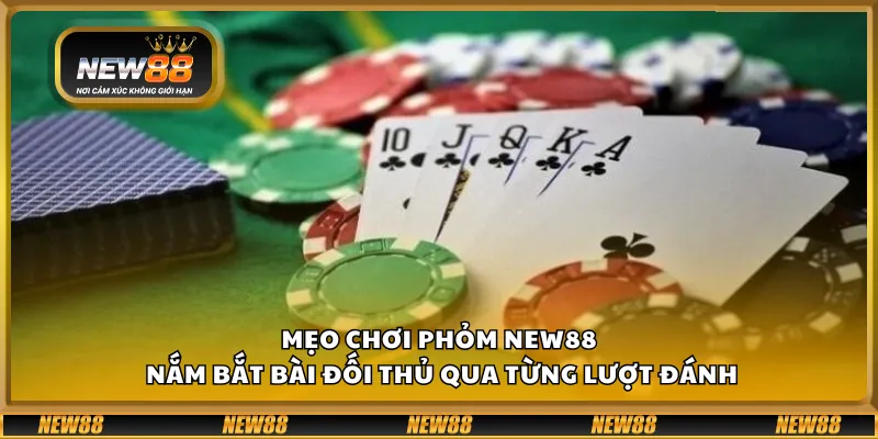 Mẹo chơi Phỏm New88 – Nắm bắt bài đối thủ qua từng lượt đánh