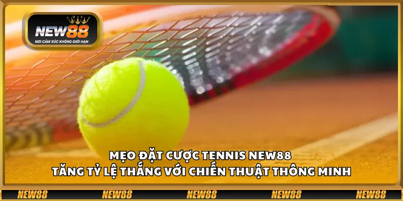 Mẹo đặt cược tennis New88 - Tăng tỷ lệ thắng với chiến thuật thông minh